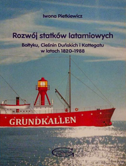 Iwona Pietkiewicz "Rozwój statków latarniowych Bałtyku, Cieśnin Duńskich i Kattegatu w latach 1820-1988"